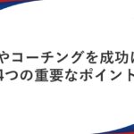 1on1やコーチングを成功に導く4つの重要なポイント