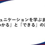 コミュニケーションを学ぶ前に「わかる」と「できる」の違い