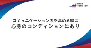 コミュニケーション力を高める鍵は心身のコンディションにあり