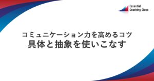 コミュニケーション力を高めるコツ：具体と抽象を使いこなす